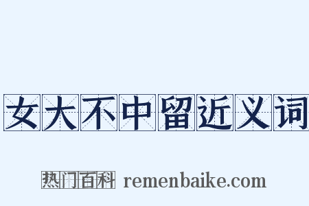 女大不中留近义词是什么意思的图片